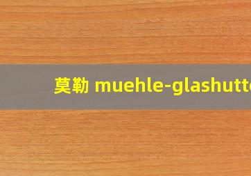 莫勒 muehle-glashutte